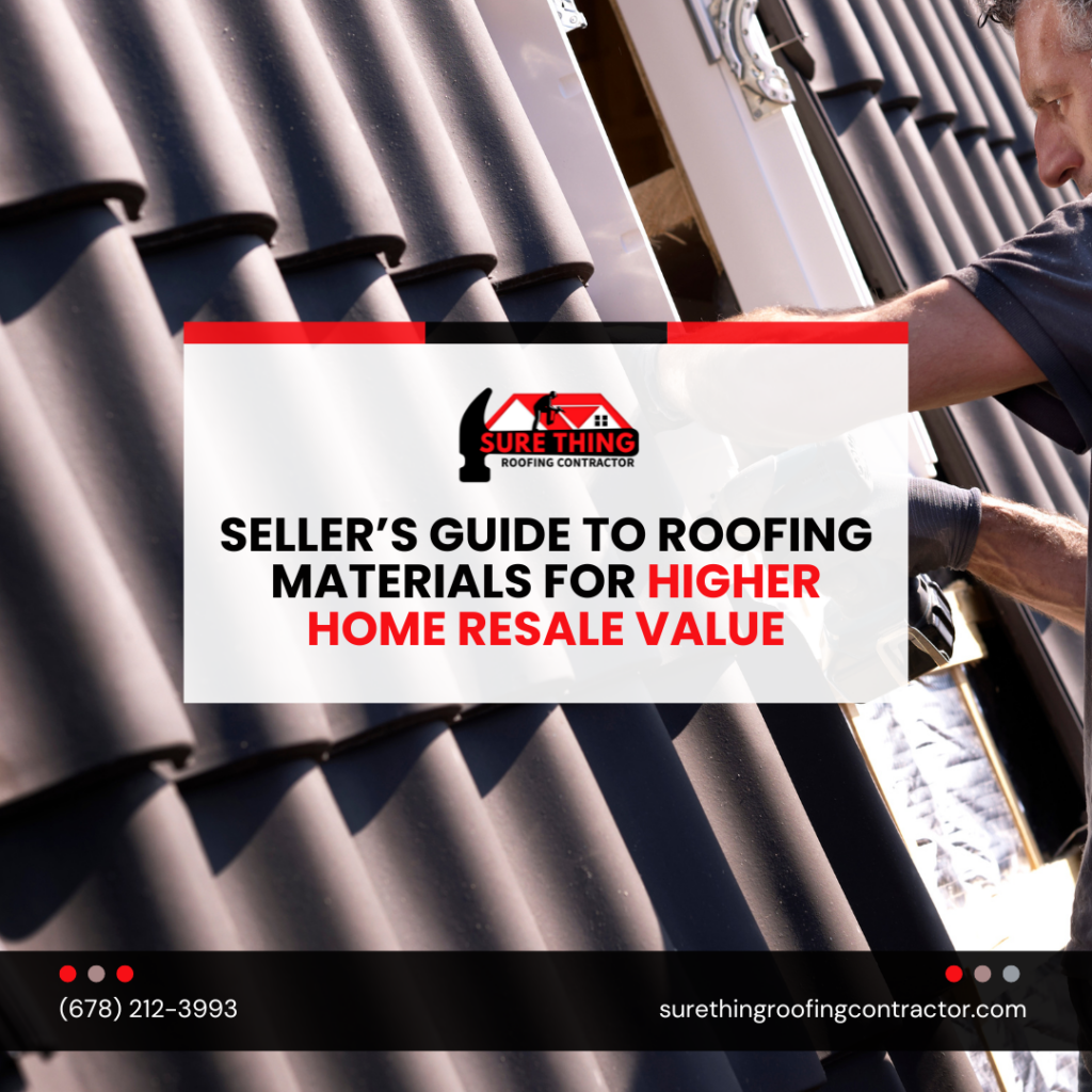 Seller’s Guide to Roofing Materials for Higher Home Resale Value